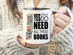 Funny Book Coffee Mug, I Really Do Need All These Books, Book Mug, Bookish Mug, Bookish Gifts, Book Lover Gift, Bookworm
