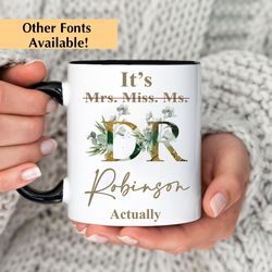 personalized graduation mug, it's not mrs mis ms, doctor actually mug, funny graduation gift for her, floral phd degree
