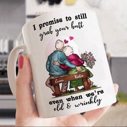 Personalized I Promise To Still Grab Your Butt Even When We're Old & Wrinkly Coffee Mug, Funny Mug, Coffee Cup, Gift For