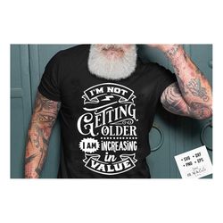 I'm not getting older I'm increasing in value svg, Birthday Vintage Svg, Aged to perfection svg, Limited edition svg