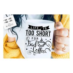 Life is too short for bad coffee svg, Coffee svg, Coffee lover svg, caffeine SVG, Coffee Shirt Svg, Coffee mug quotes Sv
