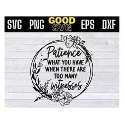 Patience What You Have When There Are Too Many Witnesses Svg Png Eps Dxf