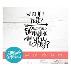 What if I fall Oh but my darling what if you fly, SVG Cut File, digital file, svg, positive message, handlettered svg, c