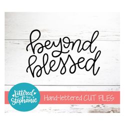 Beyond Blessed, SVG, Cut File, digital file, positive quote, svg files sayings, cut file, handlettered svg, for cricut