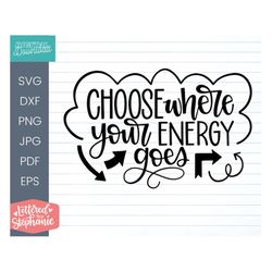 Choose Where Your Energy Goes SVG Cut File, positive quote, affirmation, handlettered svg