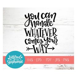 you can handle whatever comes your way, svg, cut file, digital file, positive quote, affirmation, saying svg eps, cut fi