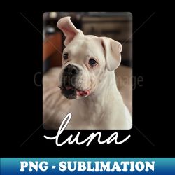 luna was a good dog - photo - professional sublimation digital download - fashionable and fearless