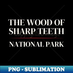 the woods of sharp teeth - national park parody - exclusive sublimation digital file - transform your sublimation creations