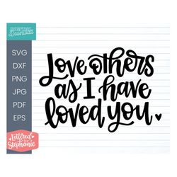 Love Others As I Have Loved You SVG, cut file, Bible svg, faith decor svg, John 13:34, handlettered svg, cricut, silhoue