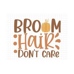 Broom Hair Don't Care SVG, Thanksgiving Svg, Fall Svg, Fall PNG, Autumn Svg, Thanksgiving Saying SVG, Thanksgiving Cut F