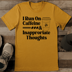 i run on caffeine & inapproriate thoughts tee