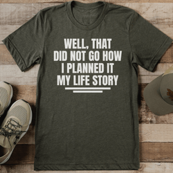well that did not go how i planned it my life story tee