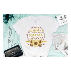 Just a girl in love with the sun svg, Sunflower svg, sunflower quotes svg, sunshine svg, Funny sunflower quotes svg, kin