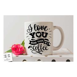 I love you more than coffee SVG, Valentine's Day SVG, Valentine Shirt Svg, Love Svg,