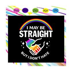 I may be straight but i don't hate, rainbow heart svg,lgbt svg,lesbian gift,lgbt shirt, lgbt pride,gay pride svg, lesbia