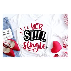 Yep still single svg,  Anti Valentine's Day SVG, Funny Valentine Shirt Svg, Love Svg
