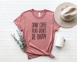 Drink Coffee Read Books Be Happy Shirt Png, Coffee T-Shirt Png, Coffee Minimalist Shirt Png, Coffee Lover Shirt Png, Caf