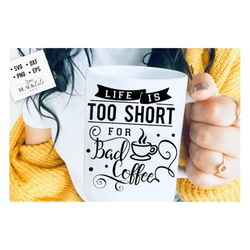 Life is too short for bad coffee svg, Coffee svg, Coffee lover svg, caffeine SVG, Coffee Shirt Svg, Coffee mug quotes Sv
