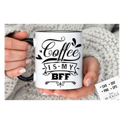 coffee is my bff svg, coffee bar poster svg, coffee svg, coffee lover svg, caffeine svg, coffee shirt svg, coffee mug qu