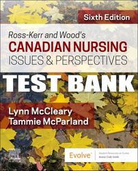 Test Bank For Ross-Kerr and Wood's Canadian Nursing Issues & Perspectives, 6th - 2022 All Chapters