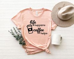 Life Happens Coffee Helps Shirt Png,Coffee Minimalist Shirt Png, Coffee Lover Shirt Png, Women's Unisex Coffee Cute Shir