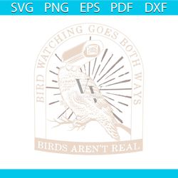 Bird Watching Goes Both Ways Birds Arent Real SVG File
