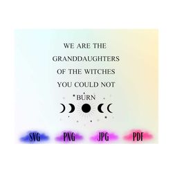 We Are the Granddaughters of the Witches You Could Not Burn Salem Witch Svg, Moon Phases Svg, Mystic Svg, Cut File Desig