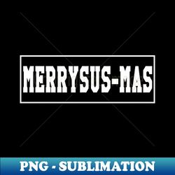 MERRYSUS-MAS - High-Quality PNG Sublimation Download - Revolutionize Your Designs