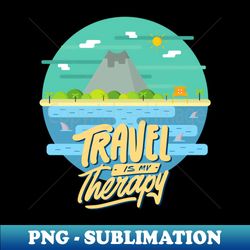 Travel is my therapy Ready for new adventure Wanderlust Explore the world vacation - Premium Sublimation Digital Download - Enhance Your Apparel with Stunning Detail