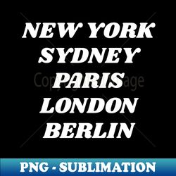 New York Sydney Paris London Berlin - Decorative Sublimation PNG File - Revolutionize Your Designs
