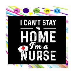 I Cant Stay At Home Ima Nurse Svg, Im A Nurse Svg, Nurses Svg, Nurse Gift For Silhouette, Files For Cricut, SVG, DXF, EP