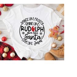 Dance Like Frosty Shine Like Rudolph Give Like Santa Love Like Jesus T-Shirt, Christmas Holiday Shirt, Christian Christm