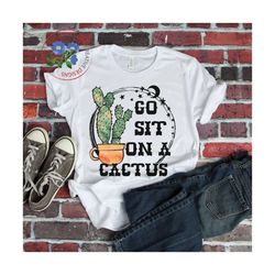 Go sit on a cactus Sublimation Design PNG Download DTG printing - Sublimation design download - T-shirt designs sublimat