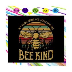 In a world where you can be anything svg, bee kind svg, bee svg, bee gift, bee shirt, bee lover svg, bee lover shirt,Fil