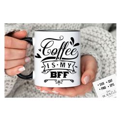 Coffee is my BFF SVG, Coffee bar poster svg, Coffee svg, Coffee lover svg, caffeine SVG, Coffee Shirt Svg, Coffee mug qu