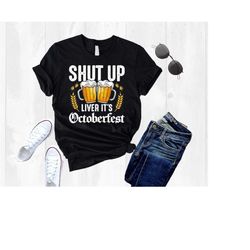 Octoberfest Beer Festival Shirt, German Beer Drinking Festival Tee, Shut Up Liver It's Octoberfest, Beer Festival Shirt,