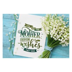 You are the mother everyone wishes they had svg, Mom Life Svg, Mom svg, Mothers Day svg, Mama svg, Funny Mom svg, Mother