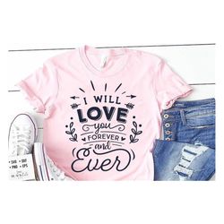 I will love you forever SVG, Valentine's Day SVG, Valentine Shirt Svg, Love Svg,