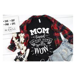 Mom turned upside down spells wow SVG, Mom Life Svg, Mom svg, Mothers Day svg, Mama svg, Funny Mom svg, Mother svg