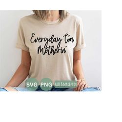 funny mom svg, everyday I'm motherin' svg, cricut cut file and sublimation
