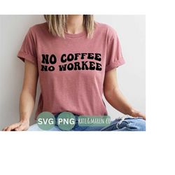 no coffee no workee svg, funny coffee png, coffee cricut cut file and sublimation