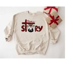 True Story Faith Based Christmas Sweatshirt, Nativity Story Shirt, Christian Christmas Shirt, Christmas Jesus Sweatshirt