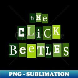 The Click Beetles Green - Unique Sublimation PNG Download - Boost Your Success with this Inspirational PNG Download