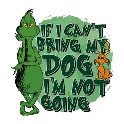 If I Can't Bring My Dog Im Not going The Grinch Svg