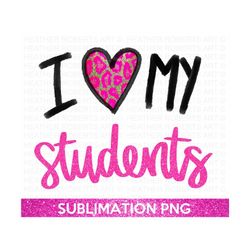 I Love My Students Sublimation PNG, Teacher PNG, Student PNG, Teacher Life, Teacher Quote, Teacher Gift, Teacher Shirt png, Sublimation File