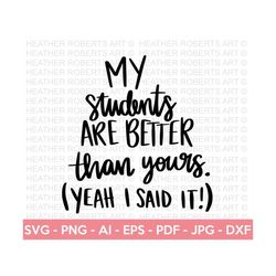 My Students are Better SVG, Teacher SVG, School SVG, Teach Svg, Back to School svg, Teacher Gift svg, Teacher Shirt svg, Cricut Cut Files