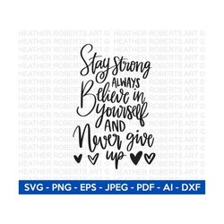 Stay Strong and Never Give Up SVG, Positive Quotes SVG, Motivational Quote svg, Positivity svg,Hand-written quotes Svg ,Cut Files for Cricut