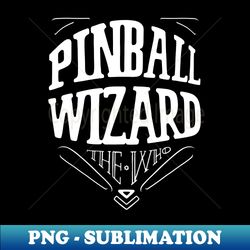 pinball wizard - modern sublimation png file - create with confidence