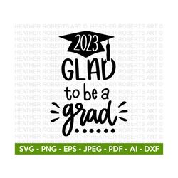 Glad to be a Grad SVG, Graduation Cap SVG, Graduation 2023, Class of 2023, Graduate, Vinyl Transfer, Senior, Cut File Cricut, Silhouette