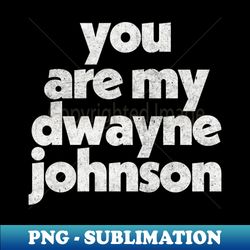 You Are My Dwayne Johnson Fan Art Design - Trendy Sublimation Digital Download - Bring Your Designs to Life